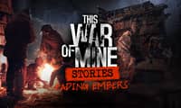 This War of Mine Stories - Fading Embers